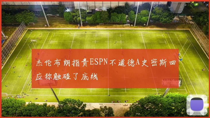 杰伦布朗指责ESPN不道德A史密斯回应称触碰了底线